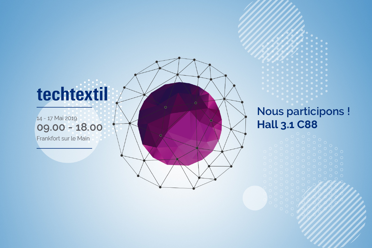 Texchtextil 2019 - Hall 3.1 C88 - du 14 au 17 Mai à francfort sur le Main